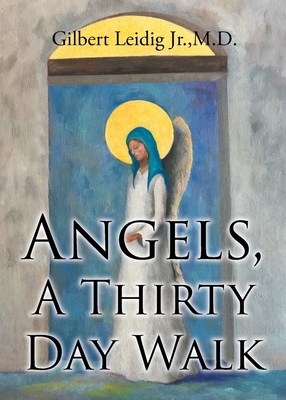 Angels, A Thirty Day Walk By Jr. , Gilbert Leidig Cover Image