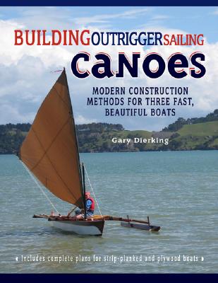 Building Outrigger Sailing Canoes: Modern Construction Methods for Three Fast, Beautiful Boats Cover Image