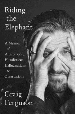 Riding the Elephant: A Memoir of Altercations, Humiliations, Hallucinations, and Observations Cover Image