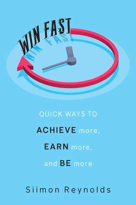 Win Fast: Quick Ways to Achieve More, Earn More, and Be More By Siimon Reynolds Cover Image