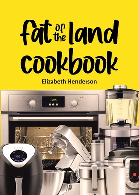 Fat of the Land Cookbook By Elizabeth Henderson Cover Image