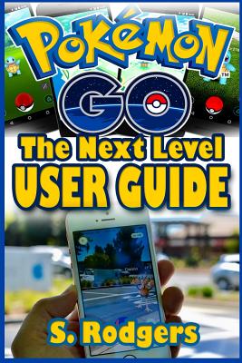 Pokemon Go: Pokemon Go The Next Level Guide By S. Rogers Cover Image
