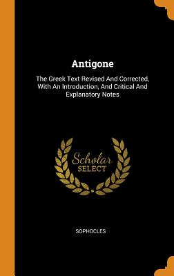 Antigone: The Greek Text Revised and Corrected, with an Introduction, and Critical and Explanatory Notes Cover Image