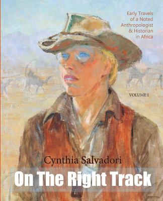 On The Right Track: Volume I: Early Travels of a Noted Anthropologist, Historian & Writer in Africa Cover Image