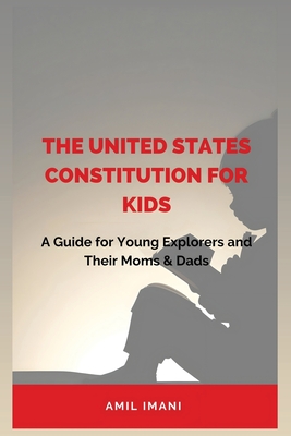 The United States Constitution for Kids: A Guide for Young Explorers and their Moms & Dads By Amil Imani Cover Image