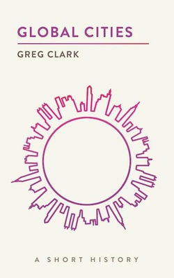 Global Cities: A Short History (Short Histories) By Greg Clark Cover Image