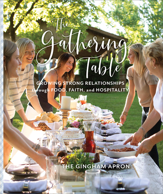 The Gathering Table: Growing Strong Relationships Through Food, Faith, and Hospitality By Annie Boyd, Denise Herrick, Jenny Herrick Cover Image