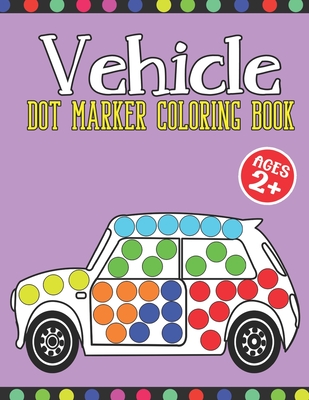 Vehicle Dot Marker Coloring Book: Trucks, Cars, Ships, Boats and