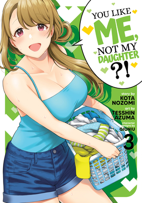 You Like Me, Not My Daughter?! (Manga) Vol. 3 By Kota Nozomi, Tesshin Azuma (Illustrator), Giuniu (Contributions by) Cover Image