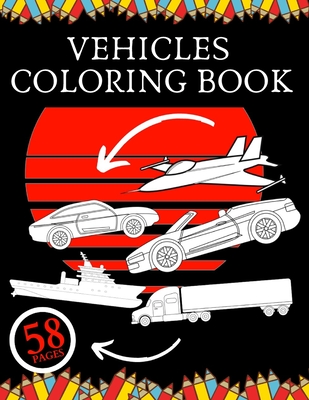 Vehicles Coloring Book: Education For Kids Construction Vehicle To Relax and Fun Cars Trucks Planes Ships Cover Image