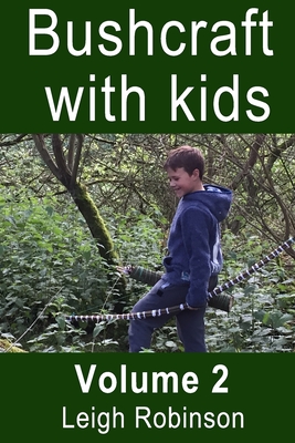 Bushcraft with kids: Volume 2 By Leigh Robinson Cover Image