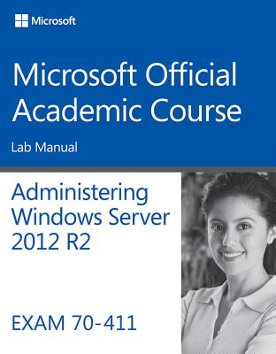 70411 Administering Windows Server 2012 R2 Lab Manual Microsoft
Official Academic Course