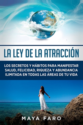 La ley de la atracción: Los secretos y hábitos para manifestar salud, felicidad, riqueza y abundancia ilimitada en todas las áreas de tu vida Cover Image