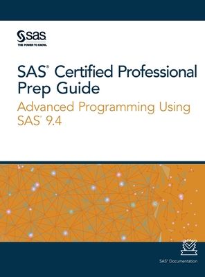 SAS Certified Professional Prep Guide: Advanced Programming Using SAS 9.4 Cover Image