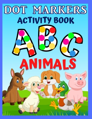 Dot Markers Activity Book ABC Animals: Preschool Coloring Books for 3 Year Olds To Learn The Letters Of Alphabet - Easy Guided Big Dots - Gift For Tod Cover Image