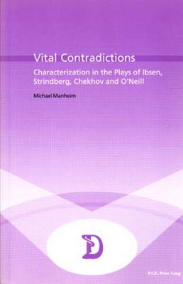 Vital Contradictions: Characterization in the Plays of Ibsen, Strindberg, Chekhov and O'Neill (Dramaturgies #6) By Marc Maufort (Editor), Martha Manheim Cover Image
