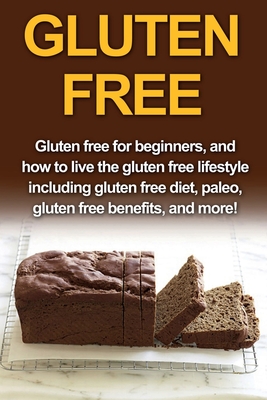 Gluten Free: Gluten free for beginners, and how to live the gluten free lifestyle including gluten free diet, paleo, gluten free be By Samantha Welti Cover Image