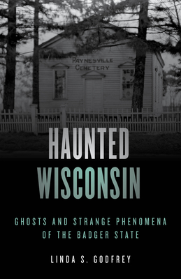 Haunted Wisconsin: Ghosts and Strange Phenomena of the Badger State Cover Image