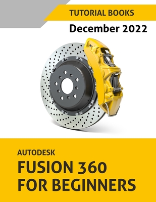 Autodesk Fusion 360 For Beginners (December 2022): Colored By Tutorial Books Cover Image