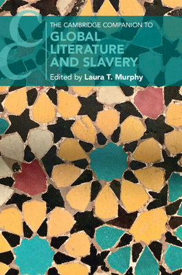 The Cambridge Companion to Global Literature and Slavery (Cambridge Companions to Literature)