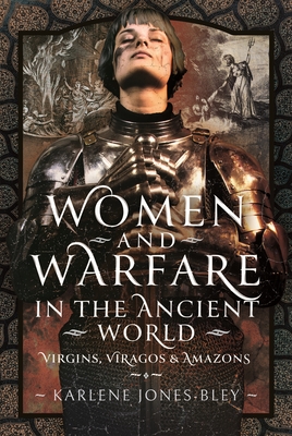 Women and Warfare in the Ancient World: Virgins, Viragos and Amazons Cover Image