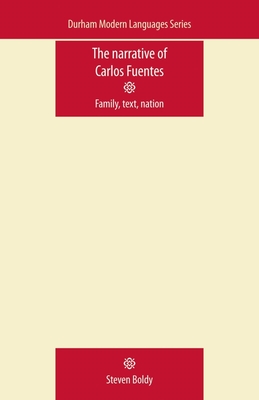 The Narrative of Carlos Fuentes: Family, Text, Nation By Steven Boldy Cover Image