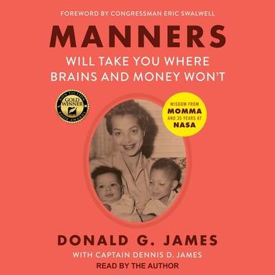 Manners Will Take You Where Brains and Money Won't: Wisdom from Momma and 35 Years at NASA By Donald G. James, Donald G. James (Read by), Captain Dennis D. James (Contribution by) Cover Image
