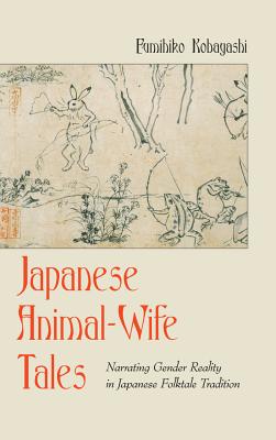Japanese Animal-Wife Tales: Narrating Gender Reality in Japanese Folktale Tradition (International Folkloristics #9)