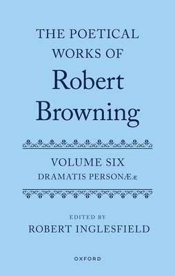 The Poetical Works of Robert Browning: Volume VI: Dramatis Personæ (Oxford English Texts: Browning)