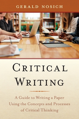 Critical Writing: A Guide to Writing a Paper Using the Concepts and Processes of Critical Thinking By Gerald Nosich Cover Image