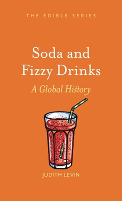 Soda and Fizzy Drinks: A Global History (Edible) By Judith Levin Cover Image
