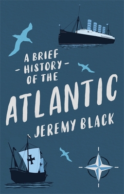A Brief History of the Atlantic (Brief Histories)