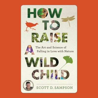 How to Raise a Wild Child Lib/E: The Art and Science of Falling in Love with Nature Cover Image