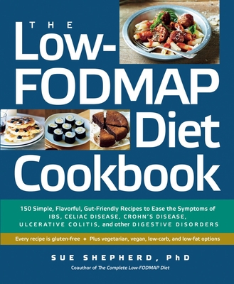 The Low-FODMAP Diet Cookbook: 150 Simple, Flavorful, Gut-Friendly Recipes to Ease the Symptoms of IBS, Celiac Disease, Crohn's Disease, Ulcerative Colitis, and Other Digestive Disorders By Sue Shepherd Cover Image