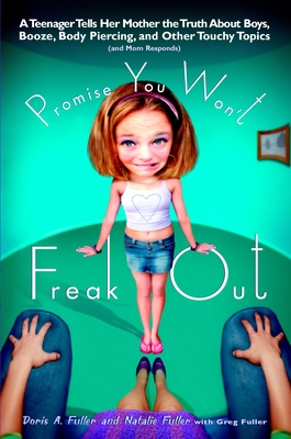 Promise You Won't Freak Out: A Teenager Tells Her Mom the Truth About Boys, Booze, Body Piercing and Other.. By Doris A. Fuller, Natalie Fuller Cover Image