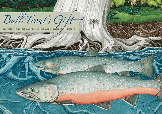Bull Trout's Gift: A Salish Story about the Value of Reciprocity By Confederated Salish and Kootenai Tribes Cover Image