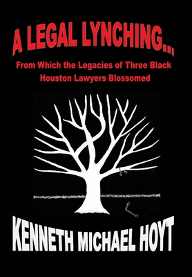 A Legal Lynching...: From Which the Legacies of Three Black Houston Lawyers Blossomed Cover Image