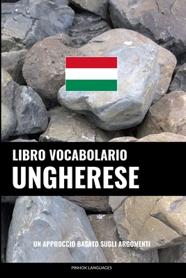 Libro Vocabolario Ungherese: Un Approccio Basato sugli Argomenti Cover Image