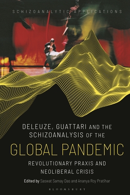 Deleuze, Guattari and the Schizoanalysis of the Global Pandemic: Revolutionary PRAXIS and Neoliberal Crisis (Schizoanalytic Applications) Cover Image