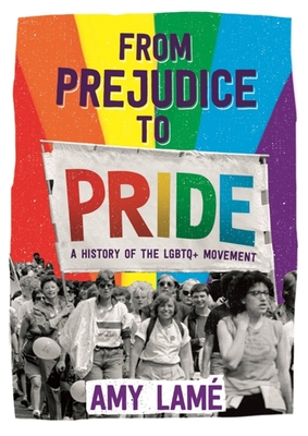 From Prejudice to Pride: A History of LGBTQ+ Movement By Amy Lamé Cover Image