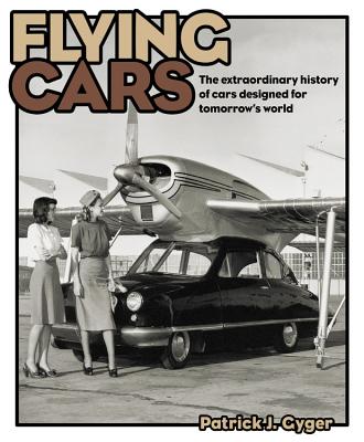 Flying Cars: The Extraordinary History of Cars Designed for Tomorrow's World Flying Cars: The Extraordinary History of Cars Designed for Tomorrow's World cover