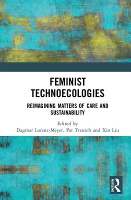Feminist Technoecologies: Reimagining Matters of Care and Sustainability Cover Image