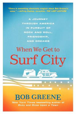 When We Get to Surf City: A Journey Through America in Pursuit of Rock and Roll, Friendship, and Dreams Cover Image