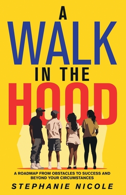 A Walk in the Hood: A Roadmap from Obstacles to Success and beyond your Circumstances Cover Image