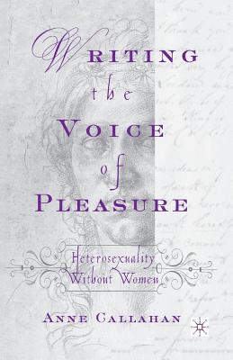 Writing the Voice of Pleasure: Heterosexuality Without Women By A. Callahan Cover Image