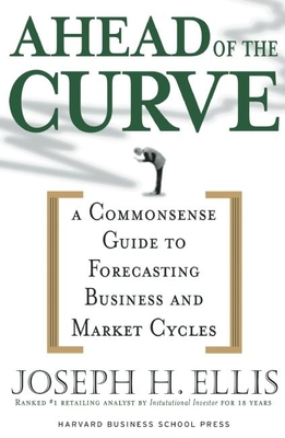 Ahead of the Curve: A Commonsense Guide to Forecasting Business and Market Cycle Cover Image