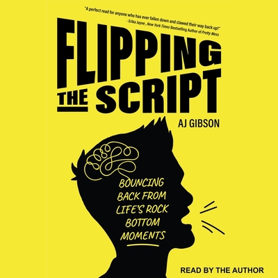 Flipping the Script Lib/E: Bouncing Back from Life's Rock Bottom Moments By Aj Gibson, Aj Gibson (Read by) Cover Image