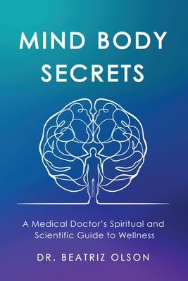 Mind Body Secrets: A Medical Doctor's Spiritual and Scientific Guide to Wellness Cover Image