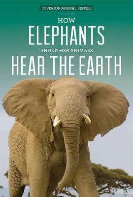 How Elephants and Other Animals Hear the Earth (Superior Animal Senses) By Caitie McAneney Cover Image