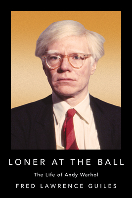 Loner at the Ball: The Life of Andy Warhol (Fred Lawrence Guiles Old Hollywood Collection)
